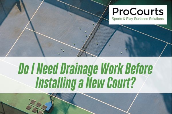 Do I Need Drainage Work Before Installing a New Court?